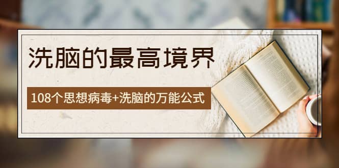 《洗脑的最高境界》人手一本的商业圣经，108个思想病毒+洗脑的万能公式-布丁源码-专业的网站源码代码分享平台!
