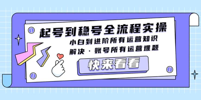 起号到稳号全流程实操，小白到进阶所有运营知识，解决·账号所有运营难题-布丁源码-专业的网站源码代码分享平台!