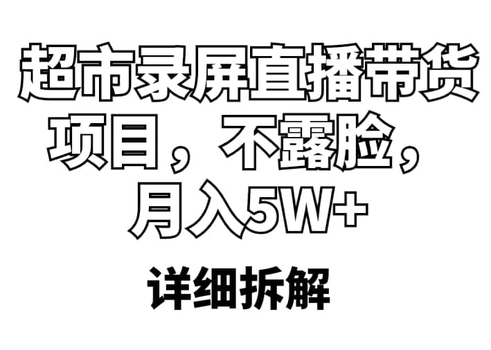 超市录屏直播带货项目，不露脸，月入5W+（详细拆解）-布丁源码-专业的网站源码代码分享平台!