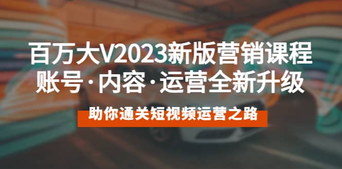 百万大V2023新版营销课 账号·内容·运营全新升级 通关短视频运营之路-布丁源码-专业的网站源码代码分享平台!