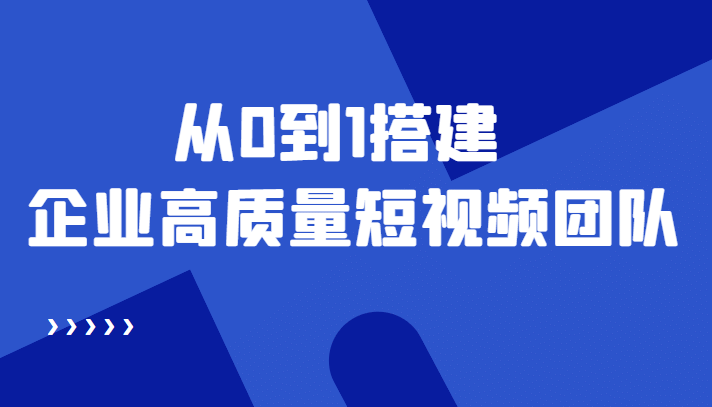 老板必学12节课，教你从0到1搭建企业高质量短视频团队，解决你的搭建难题-布丁源码-专业的网站源码代码分享平台!