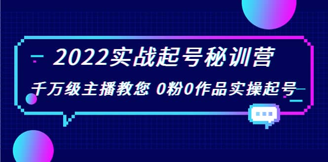 2022实战起号秘训营，千万级主播教您 0粉0作品实操起号（价值299）-布丁源码-专业的网站源码代码分享平台!