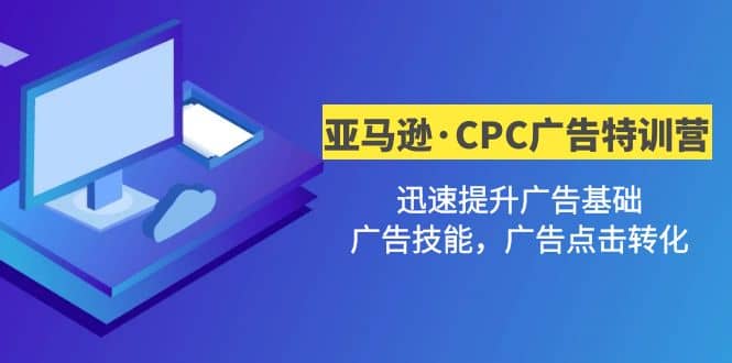 亚马逊·CPC广告·2期特训营，迅速提升广告基础，广告技能，广告点击转化-布丁源码-专业的网站源码代码分享平台!