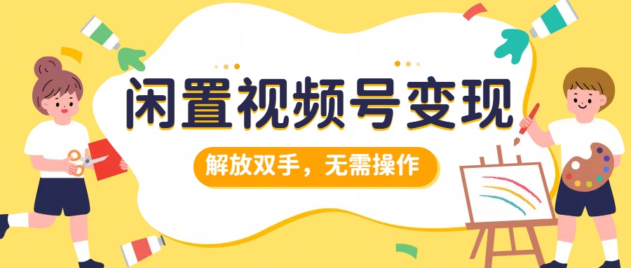 闲置视频号变现，搞钱项目再升级，解放双手，无需操作，最高单日500+-布丁源码-专业的网站源码代码分享平台!