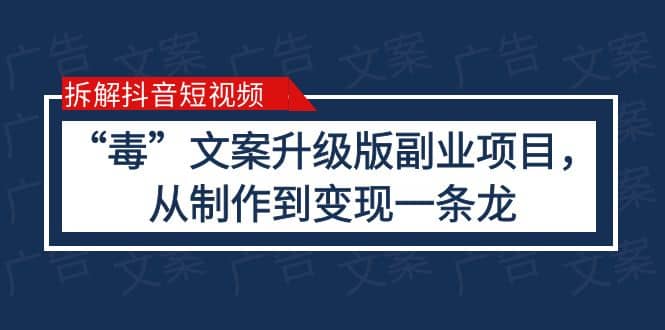 拆解抖音短视频：“毒”文案升级版副业项目，从制作到变现（教程+素材）-布丁源码-专业的网站源码代码分享平台!