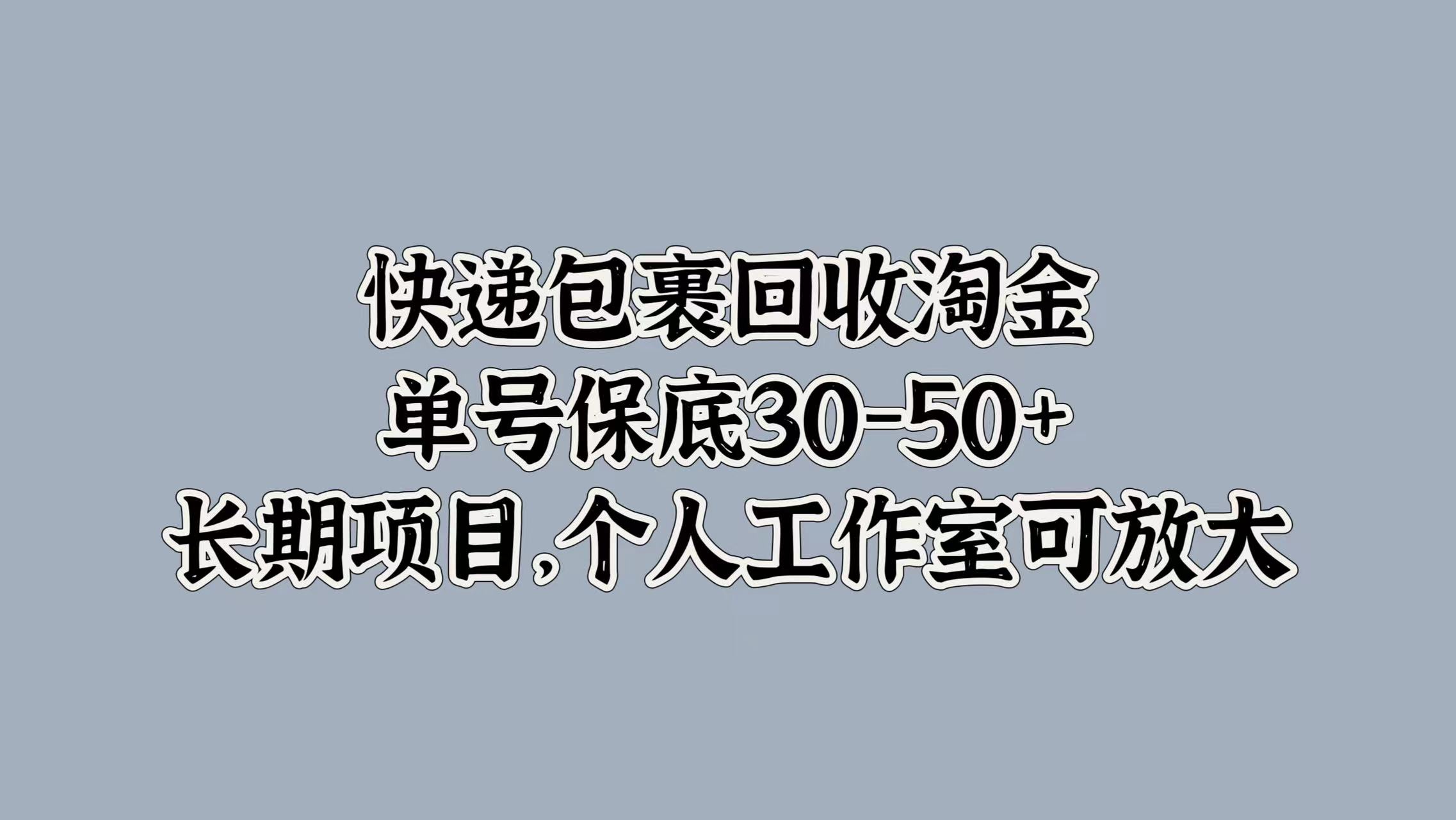 快递包裹回收淘金，单号保底30-50+，长期项目！个人工作室可放大-布丁源码-专业的网站源码代码分享平台!