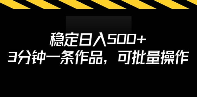 稳定日入500+，3分钟一条作品，可批量操作-布丁源码-专业的网站源码代码分享平台!