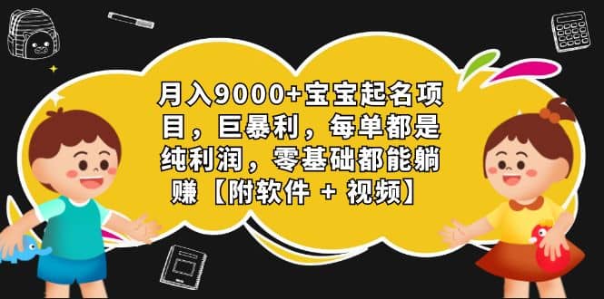 月入9000+宝宝起名项目，巨暴利 每单都是纯利润，0基础躺赚【附软件+视频】-布丁源码-专业的网站源码代码分享平台!