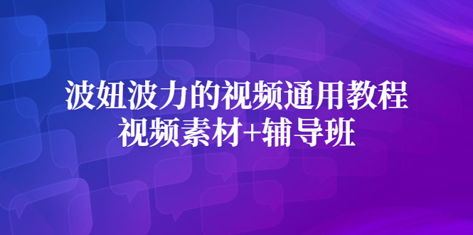 波妞波力的视频通用教程+视频素材+辅导班-布丁源码-专业的网站源码代码分享平台!