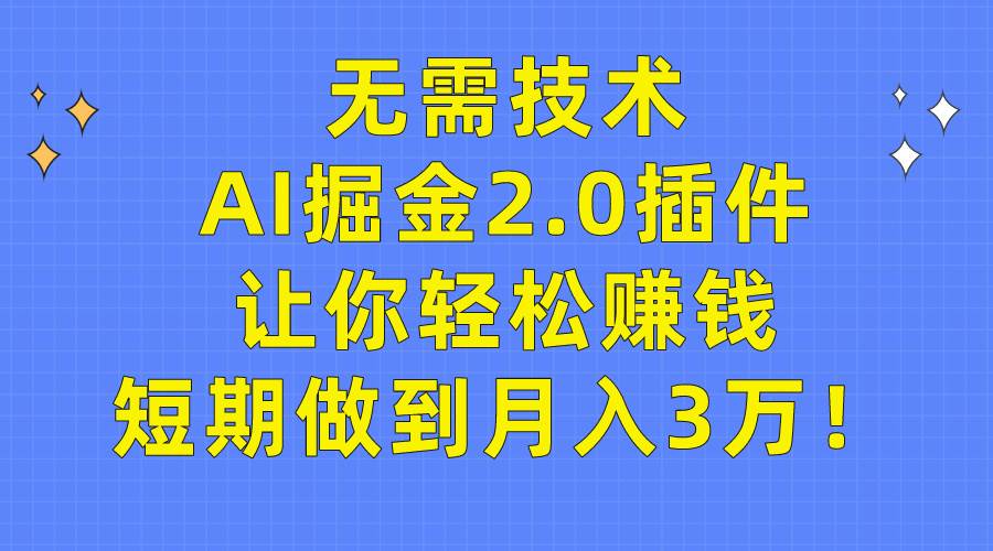 无需技术，AI掘金2.0插件让你轻松赚钱，短期做到月入3万！-布丁源码-专业的网站源码代码分享平台!