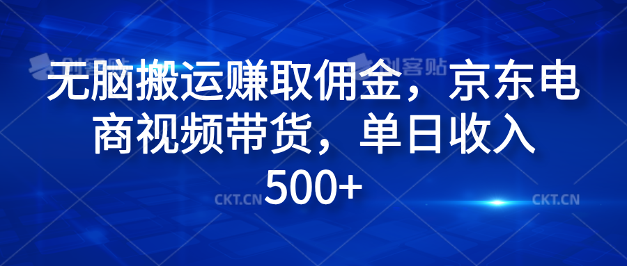 无脑搬运赚取佣金，京东电商视频带货，单日收入500+-布丁源码-专业的网站源码代码分享平台!