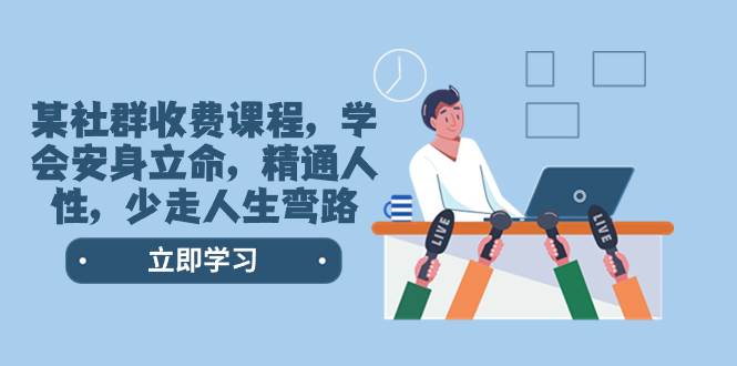 某社群收费课程，学会安身立命，精通人性，少走人生弯路（77节课）-布丁源码-专业的网站源码代码分享平台!