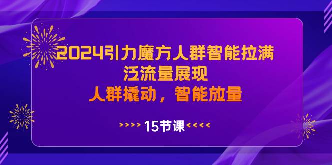 2024引力魔方人群智能拉满，泛流量展现，人群撬动，智能放量-布丁源码-专业的网站源码代码分享平台!
