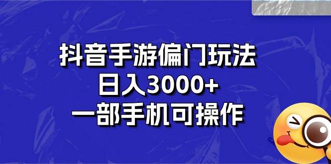 抖音手游偏门玩法，日入3000+，一部手机可操作-布丁源码-专业的网站源码代码分享平台!