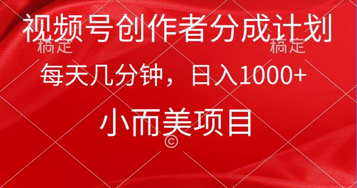 视频号创作者分成计划，每天几分钟，收入1000+，小而美项目-布丁源码-专业的网站源码代码分享平台!