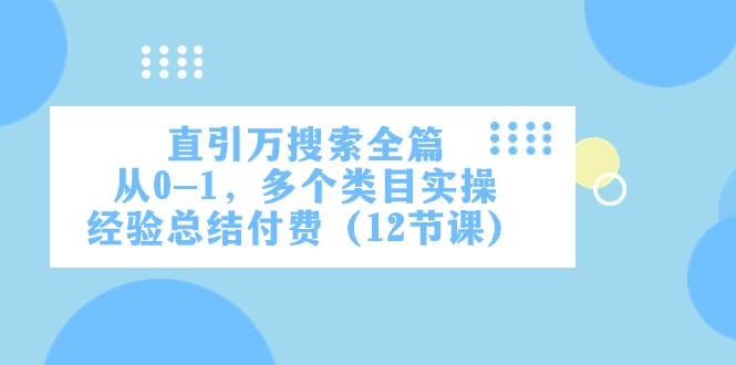 直引万·搜索全篇，从0-1，多个类目实操经验总结付费（12节课）-布丁源码-专业的网站源码代码分享平台!