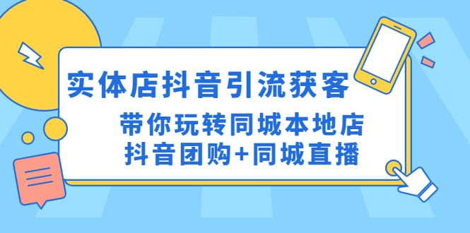 实体店抖音引流获客实操课：带你玩转同城本地店抖音团购+同城直播-布丁源码-专业的网站源码代码分享平台!