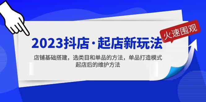 2023抖店·起店新玩法，店铺基础搭建，选类目和单品的方法，单品打造模式-布丁源码-专业的网站源码代码分享平台!