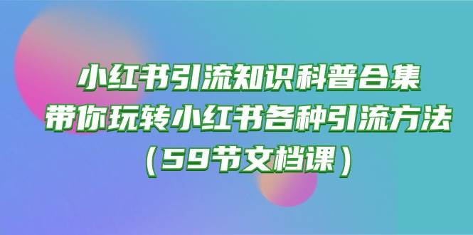 小红书引流知识科普合集，带你玩转小红书各种引流方法（59节文档课）-布丁源码-专业的网站源码代码分享平台!