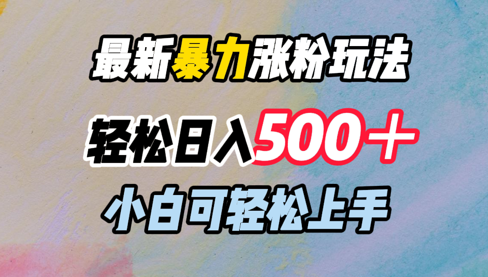 最新暴力涨粉玩法，轻松日入500＋，小白可轻松上手-布丁源码-专业的网站源码代码分享平台!