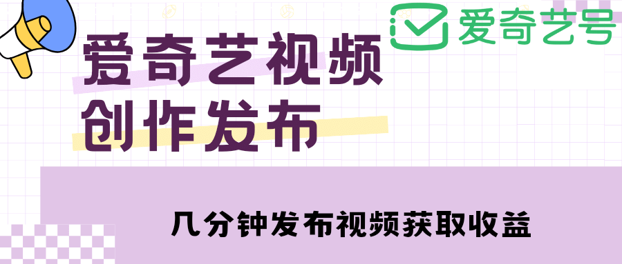 爱奇艺号视频发布，每天几分钟即可发布视频【教程+涨粉攻略】-布丁源码-专业的网站源码代码分享平台!