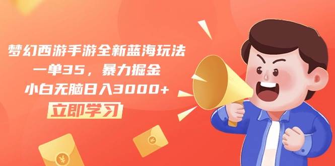 梦幻西游手游全新蓝海玩法，一单35，暴力掘金，小白无脑日入3000+-布丁源码-专业的网站源码代码分享平台!