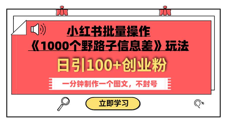 小红书批量操作《1000个野路子信息差》玩法 日引100+创业粉 一分钟一个图文-布丁源码-专业的网站源码代码分享平台!