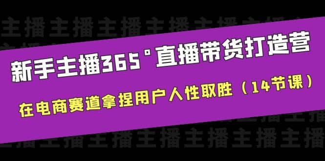 新手主播365°直播带货·打造营，在电商赛道拿捏用户人性取胜（14节课）-布丁源码-专业的网站源码代码分享平台!