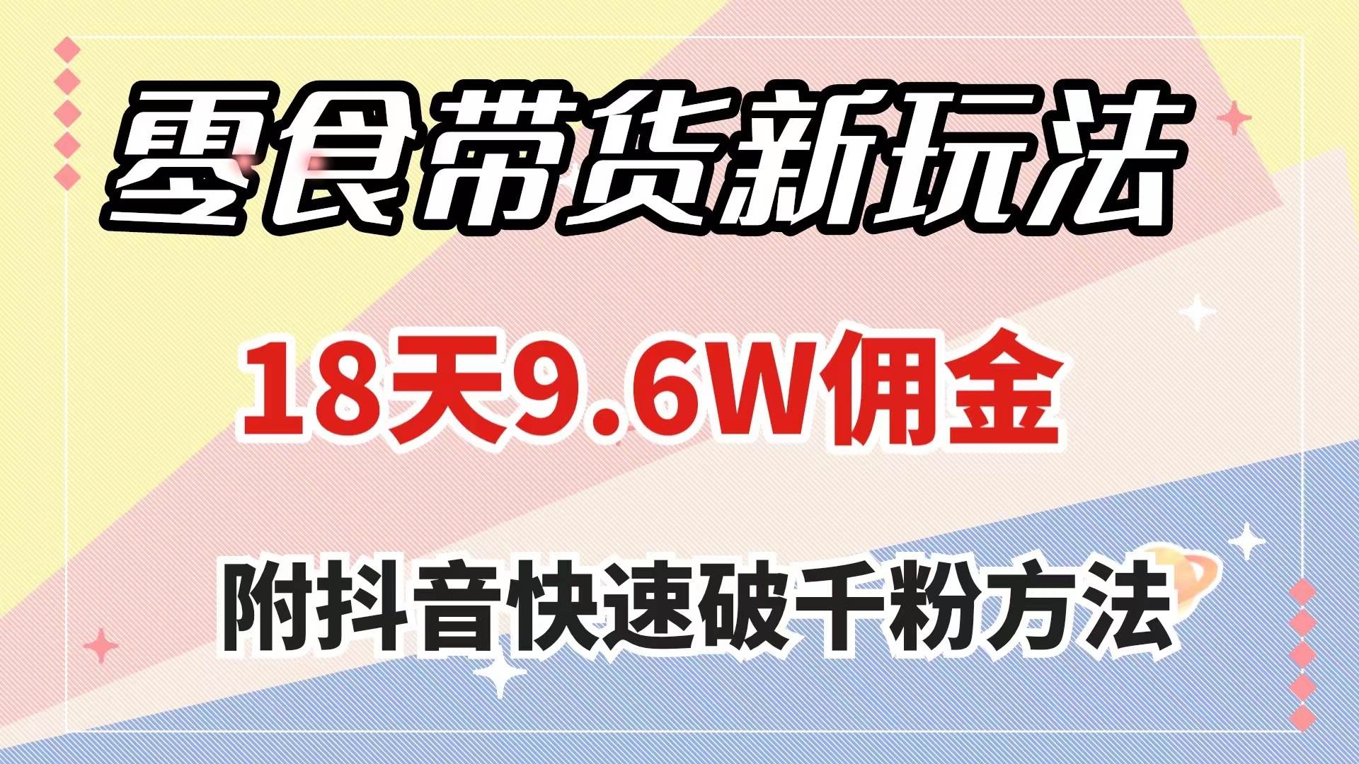 零食带货新玩法，18天9.6w佣金，几分钟一个作品（附快速破千粉方法）-布丁源码-专业的网站源码代码分享平台!