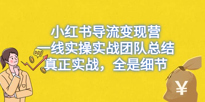 小红书导流变现营，一线实战团队总结，真正实战，全是细节，全平台适用-布丁源码-专业的网站源码代码分享平台!