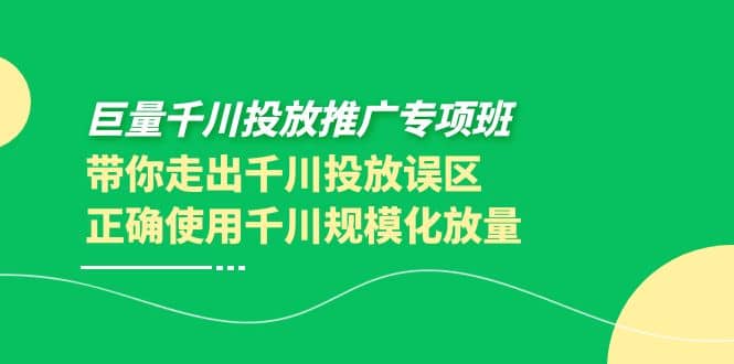 巨量千川投放推广专项班，带你走出千川投放误区正确使用千川规模化放量-布丁源码-专业的网站源码代码分享平台!