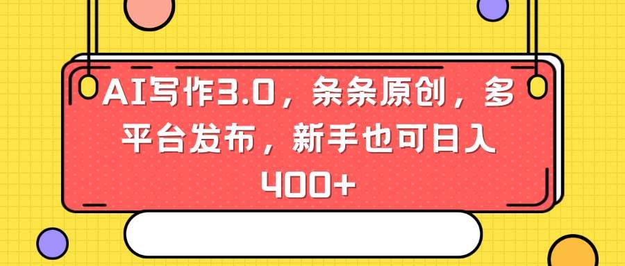 AI写作3.0，条条原创，多平台发布，新手也可日入400+-布丁源码-专业的网站源码代码分享平台!