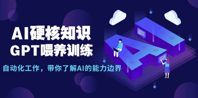 AI硬核知识-GPT喂养训练，自动化工作，带你了解AI的能力边界（10节课）-布丁源码-专业的网站源码代码分享平台!
