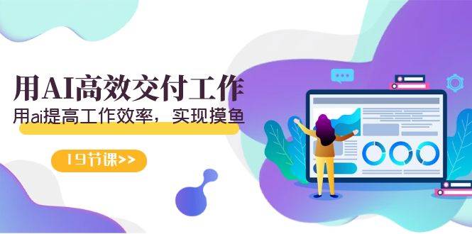 天选 打工人-用AI高效交付工作，用ai提高工作效率，实现摸鱼（19节视频课）-布丁源码-专业的网站源码代码分享平台!