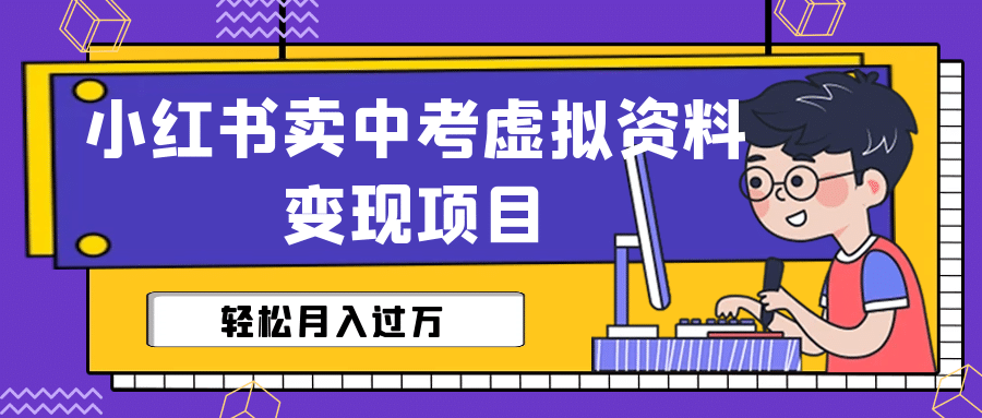 小红书卖中考虚拟资料变现分享课：轻松月入过万（视频+配套资料）-布丁源码-专业的网站源码代码分享平台!