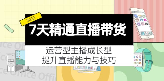 7天精通直播带货，运营型主播成长型，提升直播能力与技巧（19节课）-布丁源码-专业的网站源码代码分享平台!