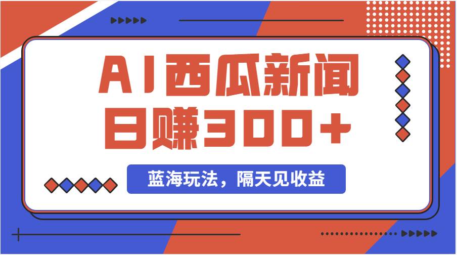 蓝海最新玩法西瓜视频原创搞笑新闻当天有收益单号日赚300+项目-布丁源码-专业的网站源码代码分享平台!