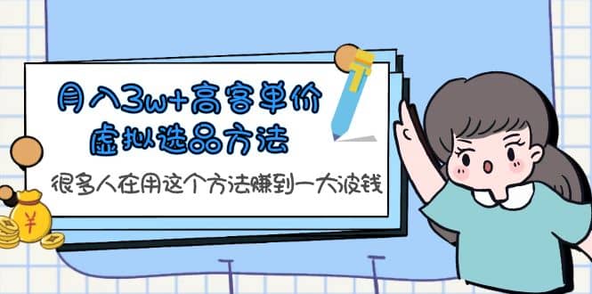月入3w+高客单价虚拟选品方法，很多人在用这个方法赚到一大波钱！-布丁源码-专业的网站源码代码分享平台!