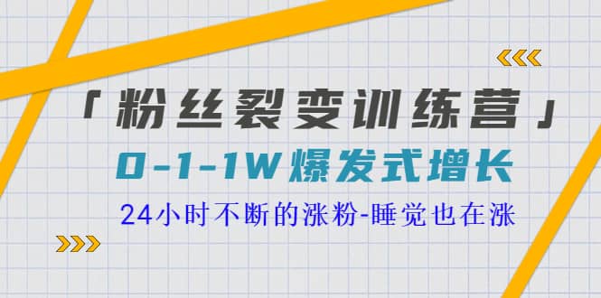 「粉丝裂变训练营」0-1-1w爆发式增长，24小时不断的涨粉-睡觉也在涨-16节课-布丁源码-专业的网站源码代码分享平台!