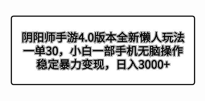 阴阳师手游4.0版本全新懒人玩法，一单30，小白一部手机无脑操作，稳定暴力变现-布丁源码-专业的网站源码代码分享平台!
