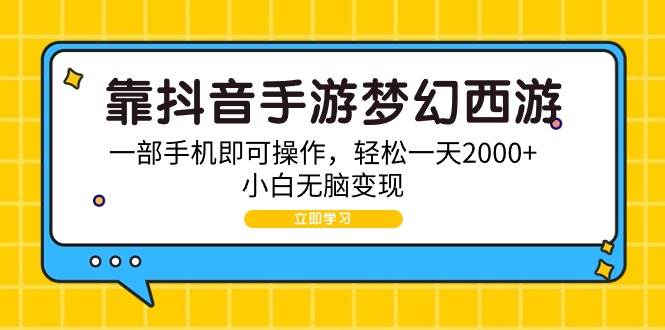 靠抖音手游梦幻西游，一部手机即可操作，轻松一天2000+，小白无脑变现-布丁源码-专业的网站源码代码分享平台!