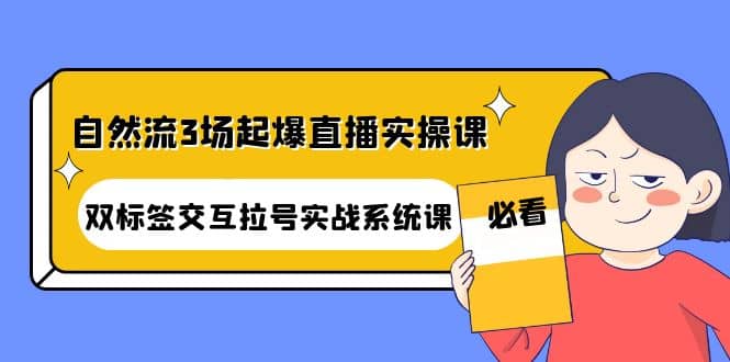 自然流3场起爆直播实操课：双标签交互拉号实战系统课-布丁源码-专业的网站源码代码分享平台!