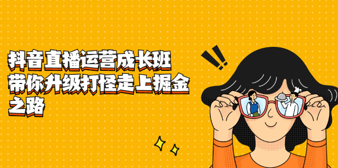 抖音直播运营成长班，带你升级打怪走上掘金之路-布丁源码-专业的网站源码代码分享平台!