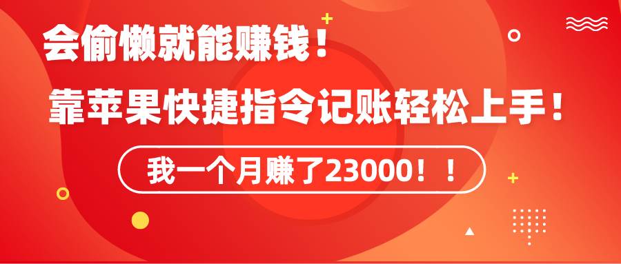 《会偷懒就能赚钱！靠苹果快捷指令自动记账轻松上手，一个月变现23000！》-布丁源码-专业的网站源码代码分享平台!
