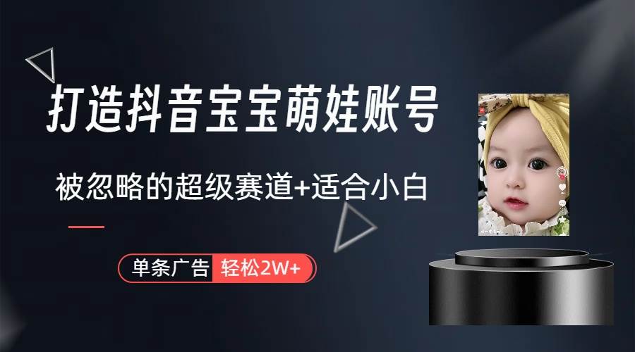打造抖音宝宝账号，一条广告2W，大部分人忽略的超级赛道（教程+素材+软件）-布丁源码-专业的网站源码代码分享平台!