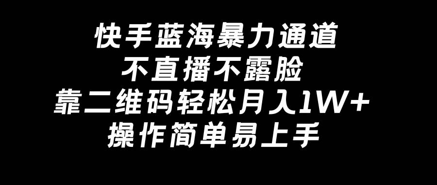 快手蓝海暴力通道，不直播不露脸，靠二维码轻松月入1W+，操作简单易上手-布丁源码-专业的网站源码代码分享平台!
