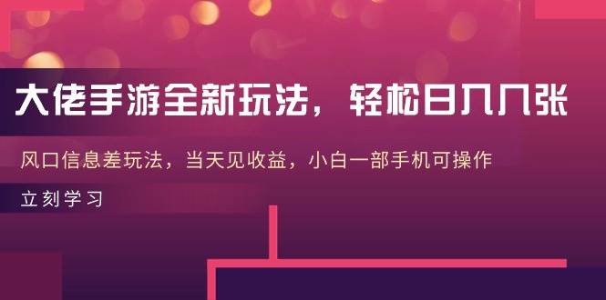 大佬手游全新玩法，轻松日入几张，风口信息差玩法，当天见收益，小白一…-布丁源码-专业的网站源码代码分享平台!
