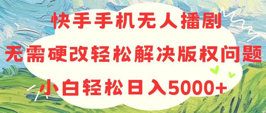 快手手机无人播剧，无需硬改，轻松解决版权问题，小白轻松日入5000+-布丁源码-专业的网站源码代码分享平台!