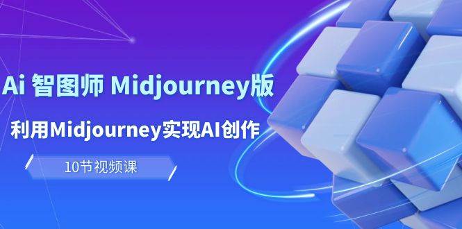 玩赚Ai 智图师 Midjourney版：利用Midjourney实现AI创作及变现（10节课）-布丁源码-专业的网站源码代码分享平台!
