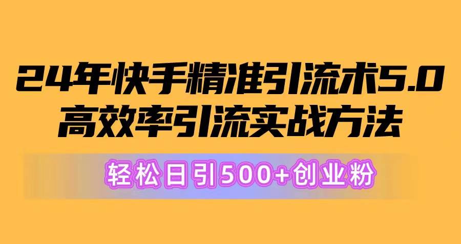 24年快手精准引流术5.0，高效率引流实战方法，轻松日引500+创业粉-布丁源码-专业的网站源码代码分享平台!
